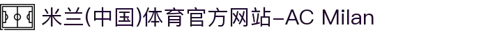 米兰(中国)体育官方网站-AC Milan"